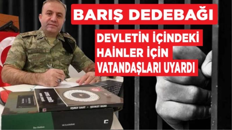 Barış Dedebağı Devletin İçindeki Hainler İçin Vatandaşları Uyardı