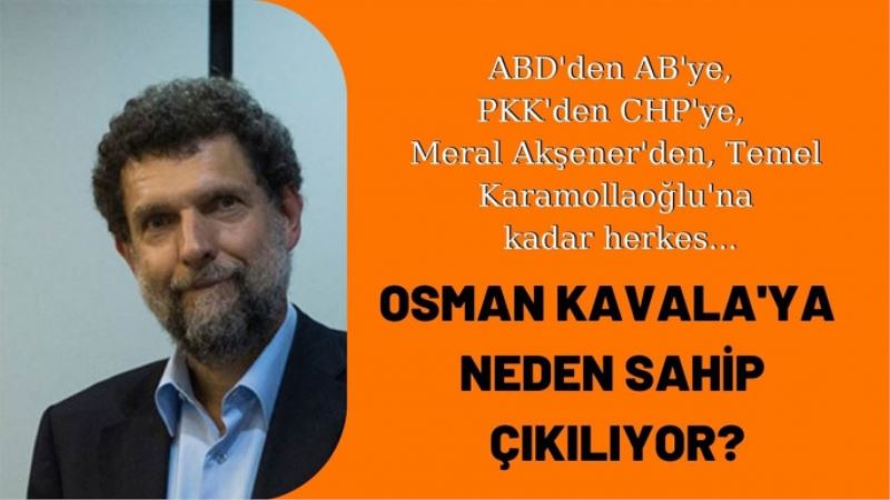 Vatan Haini Osman Kavala’ya Neden Sahip Çıkılıyor? Osman Kavala Kimdir?